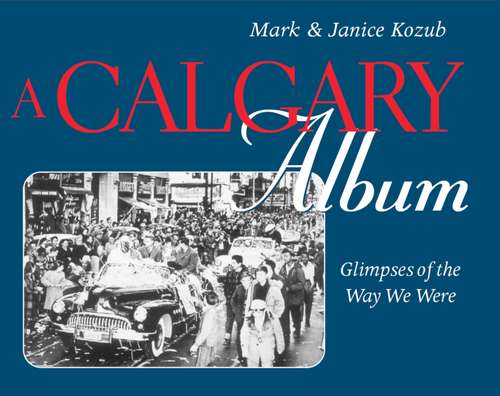 Book cover of A Calgary Album: Glimpses of the Way We Were