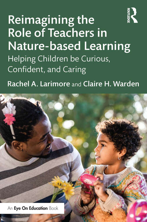 Book cover of Reimagining the Role of Teachers in Nature-based Learning: Helping Children be Curious, Confident, and Caring