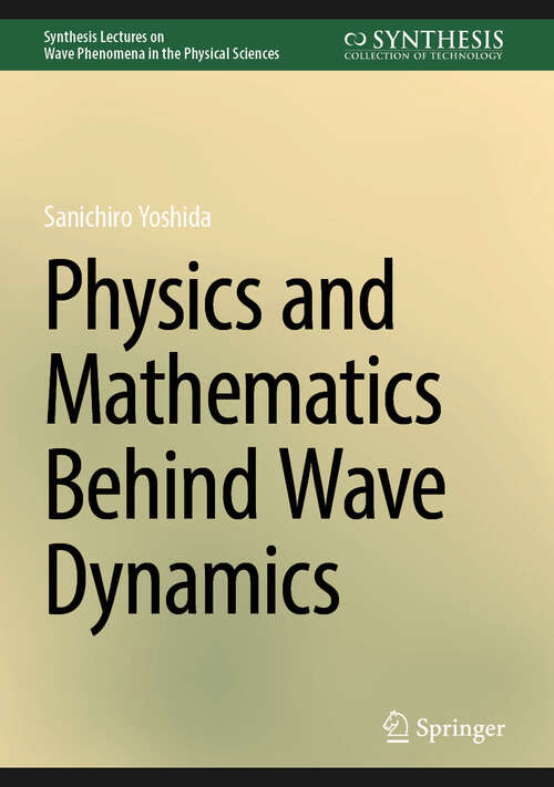 Book cover of Physics and Mathematics Behind Wave Dynamics (2025) (Synthesis Lectures on Wave Phenomena in the Physical Sciences)