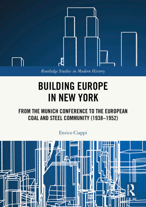 Book cover of Building Europe in New York: From the Munich Conference to the European Coal and Steel Community (1938–1952) (1) (Routledge Studies in Modern History)