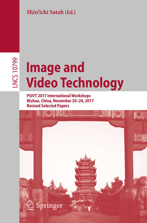 Book cover of Image and Video Technology: PSIVT 2017 International Workshops, Wuhan, China, November 20-24, 2017, Revised Selected Papers (Lecture Notes in Computer Science #10799)
