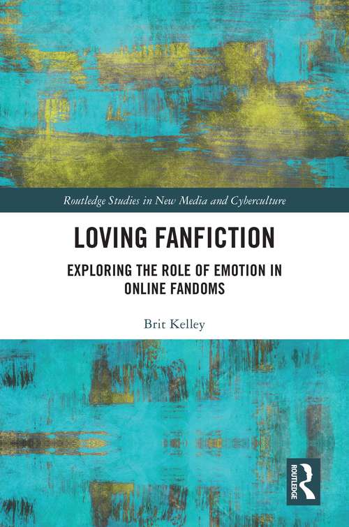 Book cover of Loving Fanfiction: Exploring the Role of Emotion in Online Fandoms (Routledge Studies in New Media and Cyberculture)