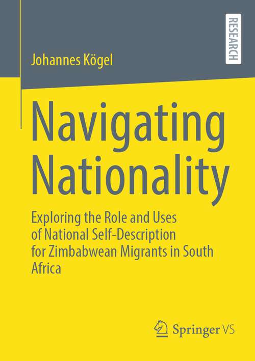 Book cover of Navigating Nationality: Exploring the Role and Uses of National Self-Description for Zimbabwean Migrants in South Africa (1st ed. 2024)