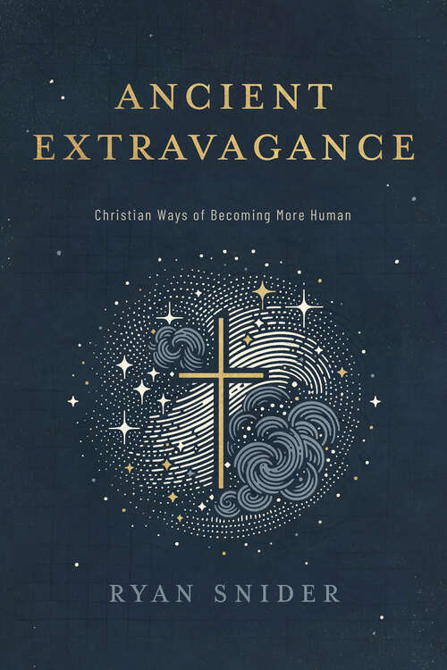 Book cover of Ancient Extravagance: Christian Ways of Becoming More Human