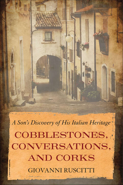 Book cover of Cobblestones, Conversations, and Corks: A Son's Discovery of His Italian Heritage