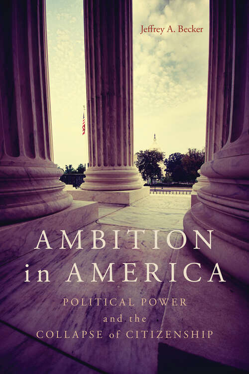 Book cover of Ambition in America: Political Power and the Collapse of Citizenship