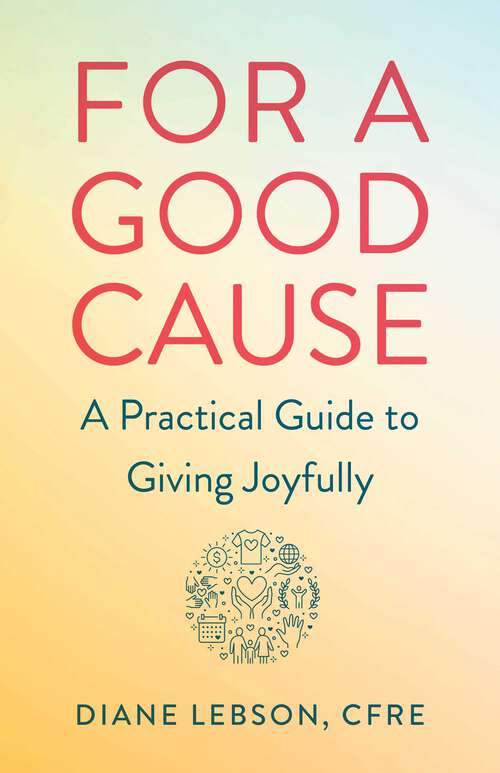 Book cover of For A Good Cause: A Practical Guide to Giving Joyfully