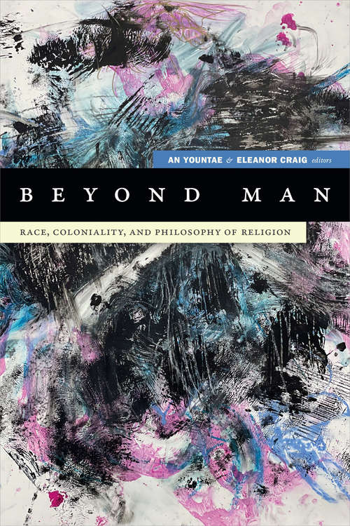 Book cover of Beyond Man: Race, Coloniality, and Philosophy of Religion (Black Outdoors: Innovations in the Poetics of Study)