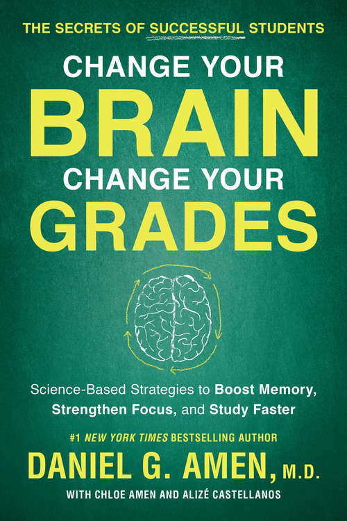 Book cover of Change Your Brain, Change Your Grades: The Secrets of Successful Students: Science-Based Strategies to Boost Memory, Strengthen Focus, and Study Faster