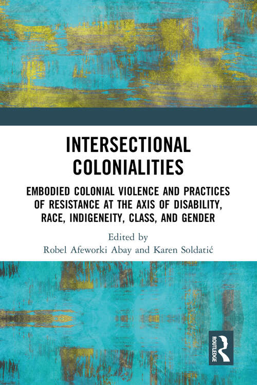 Book cover of Intersectional Colonialities: Embodied Colonial Violence and Practices of Resistance at the Axis of Disability, Race, Indigeneity, Class, and Gender (Interdisciplinary Disability Studies)