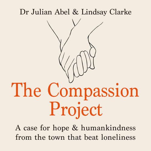 Book cover of The Compassion Project: A case for hope and humankindness from the town that beat loneliness