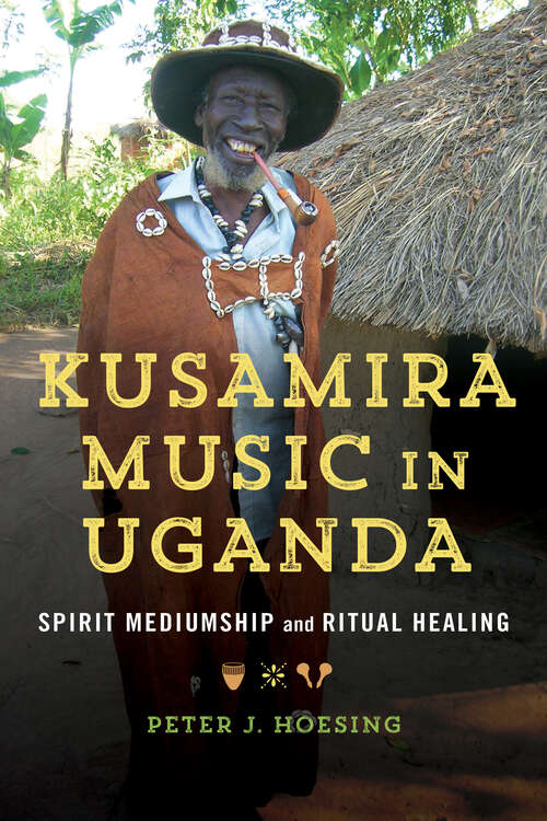 Book cover of Kusamira Music in Uganda: Spirit Mediumship and Ritual Healing