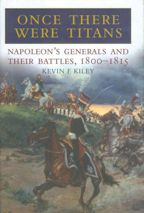 Book cover of Once There Were Titans: Napoleon's Generals and Their Battles, 1800–1815