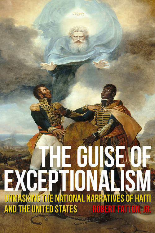 Book cover of The Guise of Exceptionalism: Unmasking the National Narratives of Haiti and the United States (Critical Caribbean Studies)