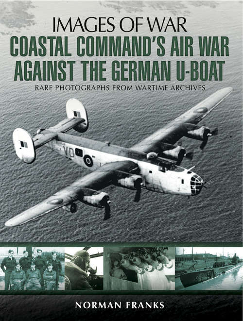 Book cover of Coastal Command's Air War Against the German U-Boats: Rare Photographs From Wartime Archives (Images of War)