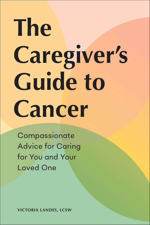 Book cover of The Caregiver's Guide to Cancer: Compassionate Advice for Caring for You and Your Loved One (Caregiver's Guides)