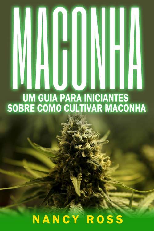 Book cover of Maconha: Um Guia Para Iniciantes Sobre Como Cultivar Maconha