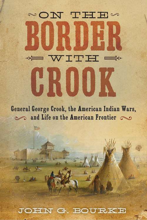 Book cover of On the Border with Crook: General George Crook, the American Indian Wars, and Life on the American Frontier (Proprietary)