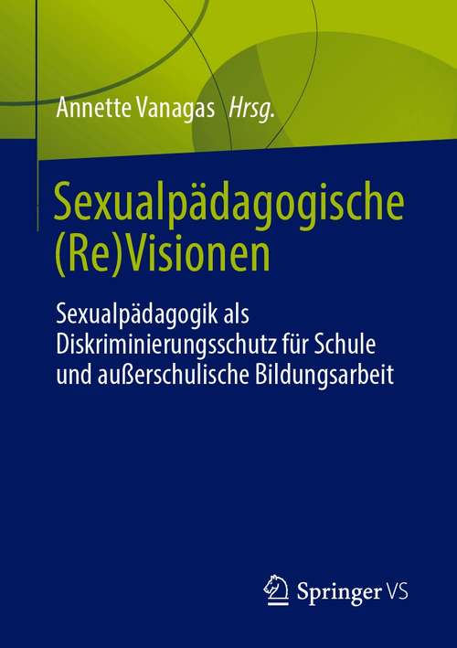 Book cover of Sexualpädagogische (Re)Visionen: Sexualpädagogik als Diskriminierungsschutz für Schule und außerschulische Bildungsarbeit (1. Aufl. 2021)