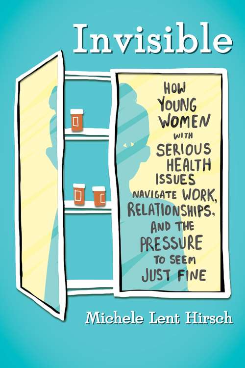 Book cover of Invisible: How Young Women with Serious Health Issues Navigate Work, Relationships, and the Pressure to Seem Just Fine