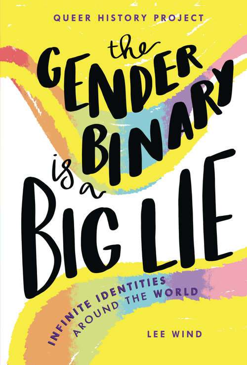 Book cover of The Gender Binary Is a Big Lie: Infinite Identities around the World (Queer History Project)