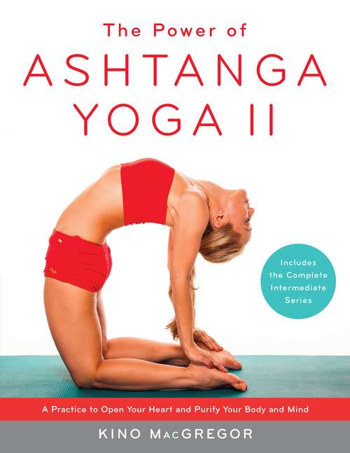 Book cover of The Power of Ashtanga Yoga II: A Practice to Open Your Heart and Purify Your Body and Mind