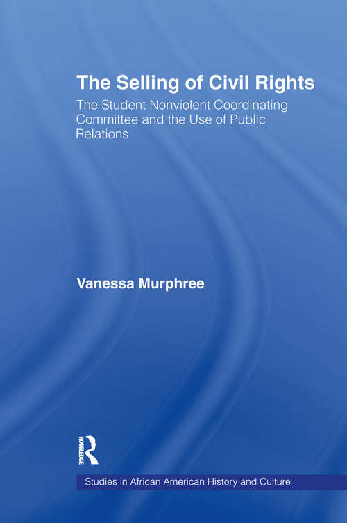 Book cover of The Selling of Civil Rights: The Student Nonviolent Coordinating Committee and the Use of Public Relations (Studies in African American History and Culture)