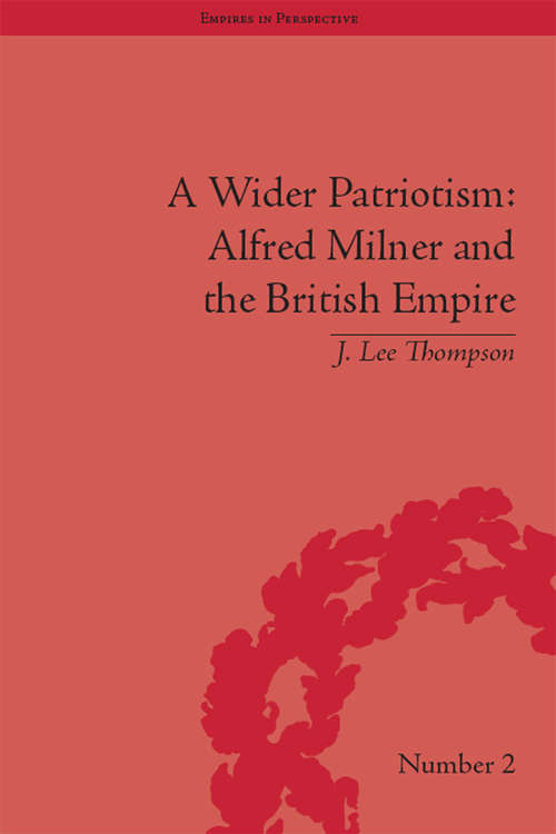 Book cover of A Wider Patriotism: Alfred Milner and the British Empire (Empires in Perspective #2)