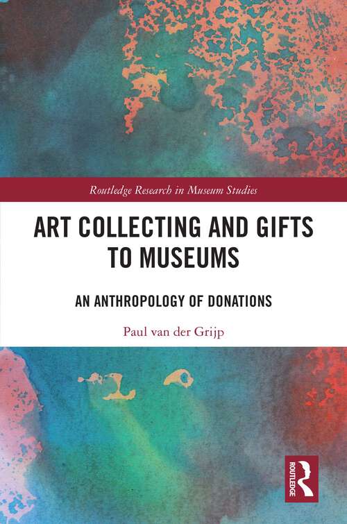 Book cover of Art Collecting and Gifts to Museums: An Anthropology of Donations (Routledge Research in Museum Studies)