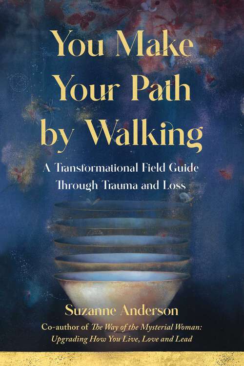 Book cover of You Make Your Path by Walking: A Transformational Field Guide Through Trauma and Loss