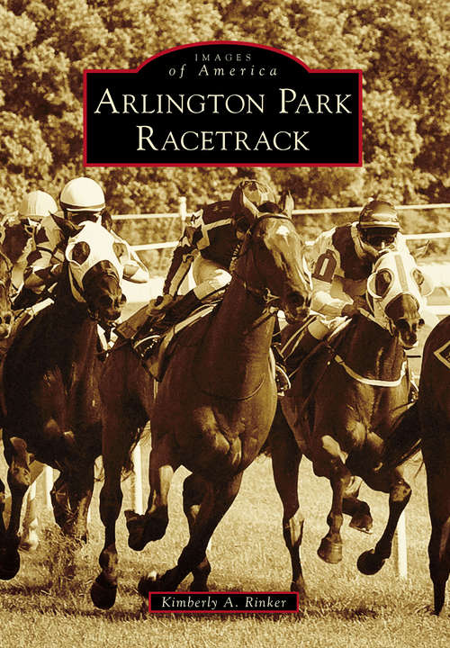 Book cover of Arlington Park Racetrack (Images of America)