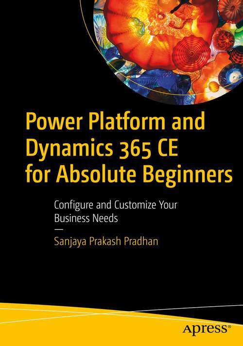 Book cover of Power Platform and Dynamics 365 CE for Absolute Beginners: Configure and Customize Your Business Needs (1st ed.)