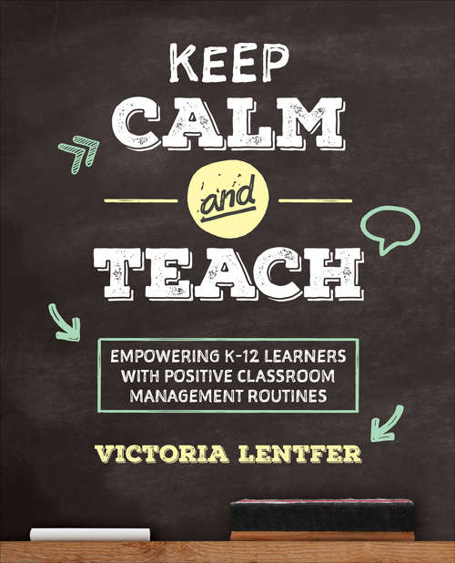 Book cover of Keep CALM and Teach: Empowering K-12 Learners With Positive Classroom Management Routines (First Edition) (Corwin Teaching Essentials)