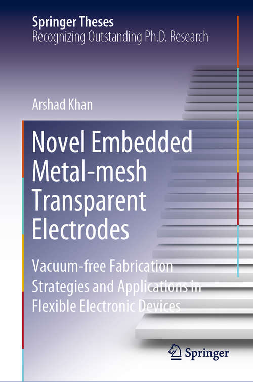 Book cover of Novel Embedded Metal-mesh Transparent Electrodes: Vacuum-free Fabrication Strategies and Applications in Flexible Electronic Devices (1st ed. 2020) (Springer Theses)