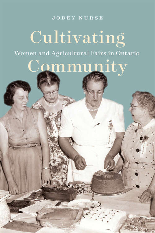 Book cover of Cultivating Community: Women and Agricultural Fairs in Ontario (McGill-Queen's Rural, Wildland, and Resource Studies)