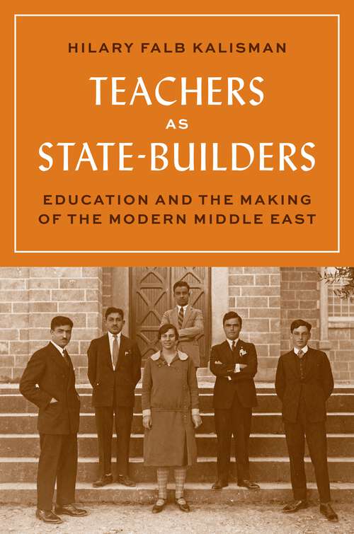 Book cover of Teachers as State-Builders: Education and the Making of the Modern Middle East