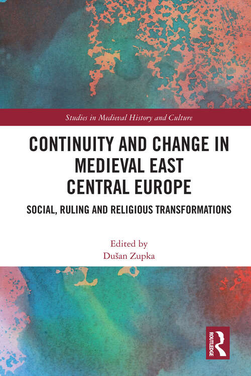 Book cover of Continuity and Change in Medieval East Central Europe: Social, Ruling and Religious Transformations (Studies in Medieval History and Culture)