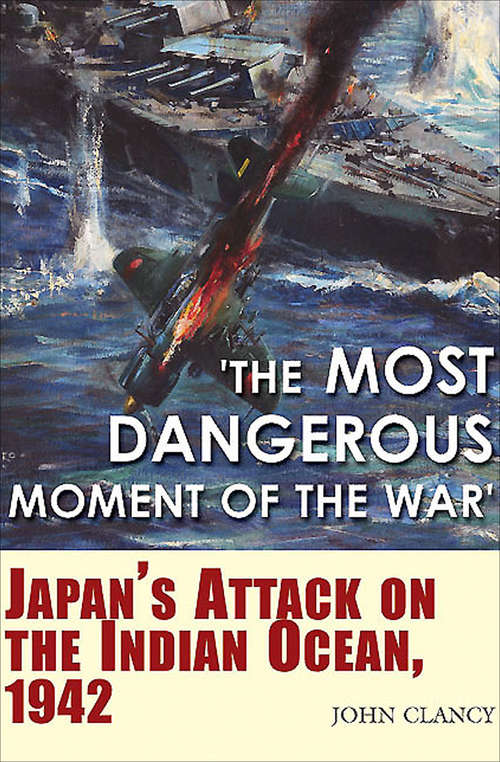 Book cover of 'The Most Dangerous Moment of the War': Japan's Attack on the Indian Ocean, 1942