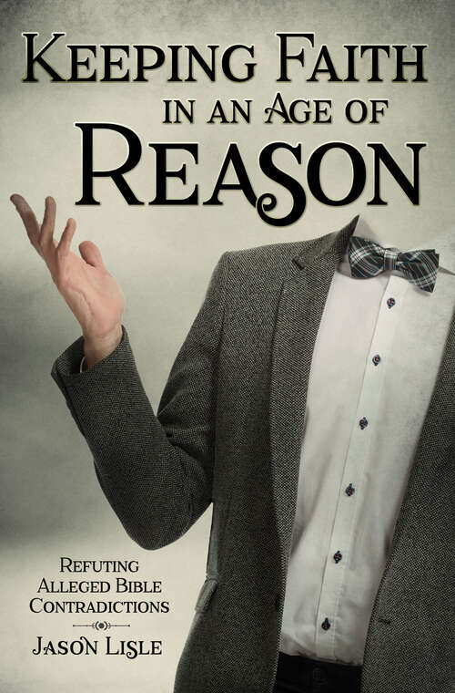 Book cover of Keeping Faith in an Age of Reason: Refuting Alleged Bible Contradictions
