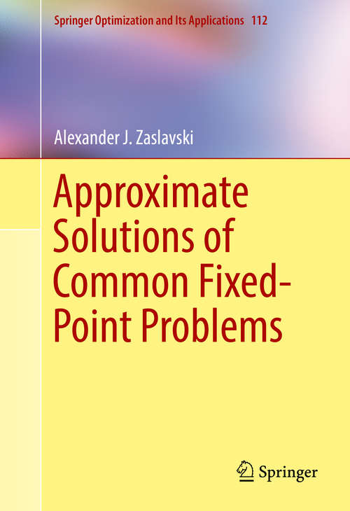 Book cover of Approximate Solutions of Common Fixed-Point Problems (Springer Optimization and Its Applications #112)
