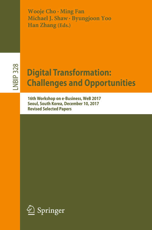 Book cover of Digital Transformation: 16th Workshop On E-business, Web 2017, Seoul, South Korea, December 10, 2017, Revised Selected Papers (1st ed. 2018) (Lecture Notes in Business Information Processing #328)
