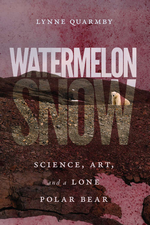 Book cover of Watermelon Snow: Science, Art, and a Lone Polar Bear