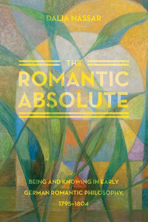 Book cover of The Romantic Absolute: Being and Knowing in Early German Romantic Philosophy, 1795-1804