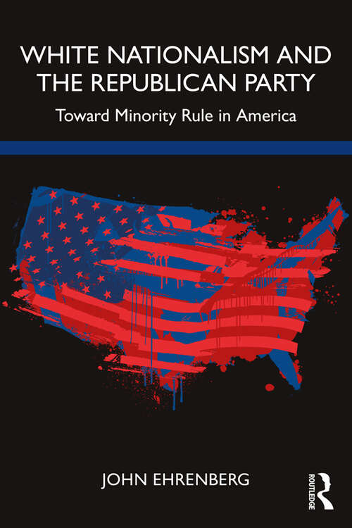 Book cover of White Nationalism and the Republican Party: Toward Minority Rule in America