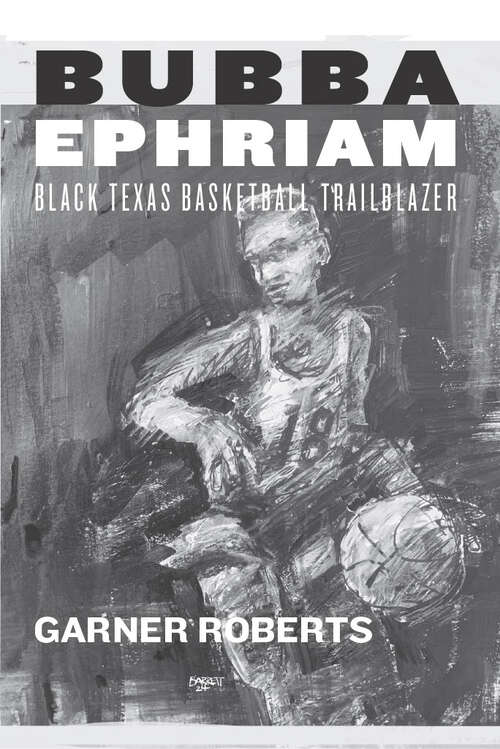 Book cover of Bubba Ephriam: Black Texas Basketball Trailblazer