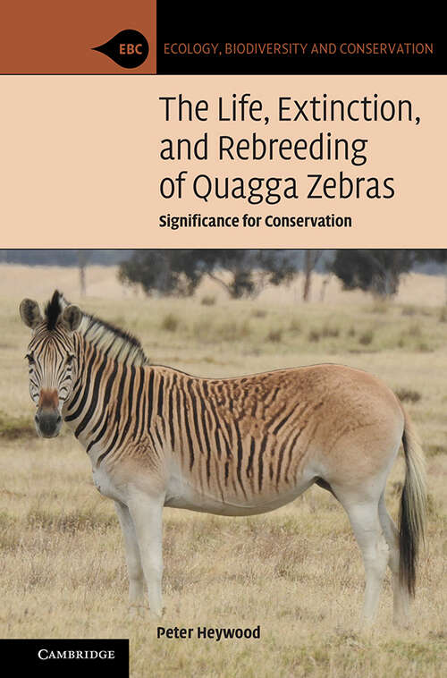 Book cover of The Life, Extinction, and Rebreeding of Quagga Zebras: Significance for Conservation (Ecology, Biodiversity and Conservation)