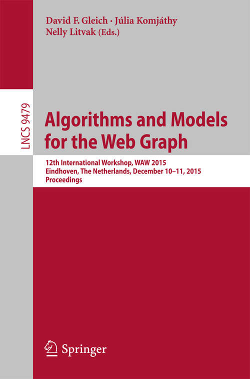 Book cover of Algorithms and Models for the Web Graph: 12th International Workshop, WAW 2015, Eindhoven, The Netherlands, December 10-11, 2015, Proceedings (Lecture Notes in Computer Science #9479)