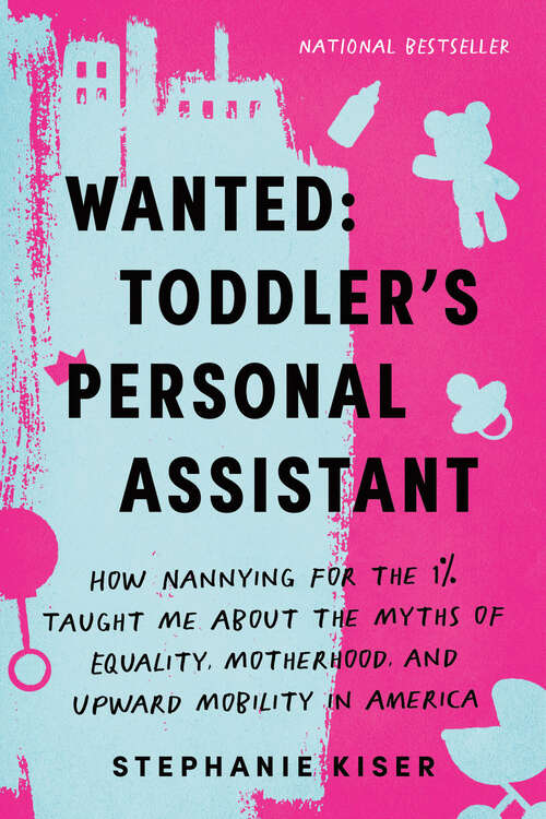 Book cover of Wanted: How Nannying for the 1% Taught Me about the Myths of Equality, Motherhood, and Upward Mobility in America