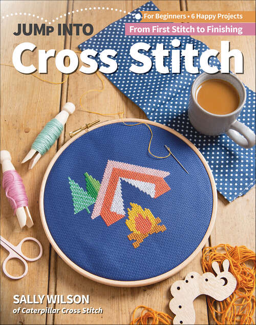 Book cover of Jump Into Cross Stitch: For Beginners; 6 Happy Projects; From First Stitch to Finishing (Jump Into Ser.)