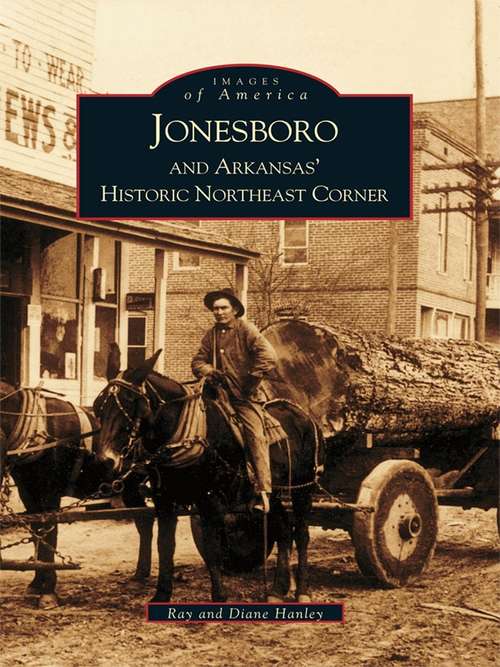 Book cover of Jonesboro and Arkansas's Historic Northeast Corner (Images of America)